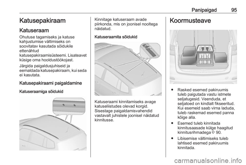 OPEL ZAFIRA C 2016.5  Omaniku käsiraamat (in Estonian) Panipaigad95Katusepakiraam
Katuseraam Ohutuse tagamiseks ja katuse
kahjustumise vältimiseks on
soovitatav kasutada sõidukile
ettenähtud
katusepakiraamisüsteemi. Lisateavet
küsige oma hooldustöö