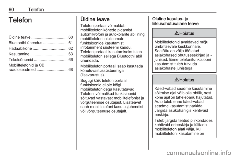 OPEL ZAFIRA C 2017 Infotainment-süsteemi juhend (in Estonian) 60TelefonTelefonÜldine teave................................. 60
Bluetoothi ühendus ......................61
Hädaabikõne ............................... 62
Kasutamine ............................. OPEL ZAFIRA C 2017 Infotainment-süsteemi juhend (in Estonian) 60TelefonTelefonÜldine teave................................. 60
Bluetoothi ühendus ......................61
Hädaabikõne ............................... 62
Kasutamine .............................