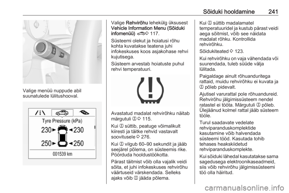 OPEL ZAFIRA C 2017  Omaniku käsiraamat (in Estonian) Sõiduki hooldamine241
Valige menüü nuppude abil
suunatulede lülitushooval.
Valige  Rehvirõhu  lehekülg üksusest
Vehicle Information Menu (Sõiduki
infomenüü)  ? 3 117.
Süsteemi olekut ja hoi