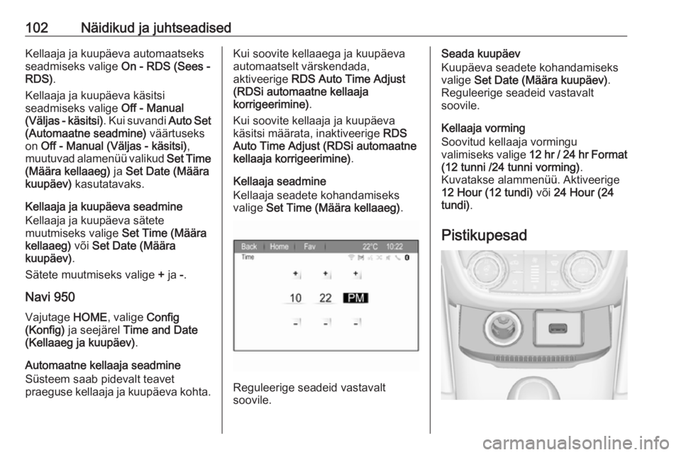 OPEL ZAFIRA C 2017.25  Omaniku käsiraamat (in Estonian) 102Näidikud ja juhtseadisedKellaaja ja kuupäeva automaatseksseadmiseks valige  On - RDS (Sees -
RDS) .
Kellaaja ja kuupäeva käsitsi
seadmiseks valige  Off - Manual
(Väljas - käsitsi) . Kui suvan