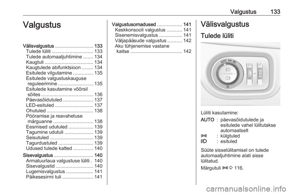 OPEL ZAFIRA C 2017.25  Omaniku käsiraamat (in Estonian) Valgustus133ValgustusVälisvalgustus............................ 133
Tulede lüliti .............................. 133
Tulede automaatjuhtimine .......134
Kaugtuli ................................... 
