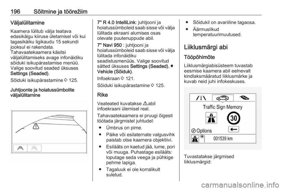 OPEL ZAFIRA C 2017.25  Omaniku käsiraamat (in Estonian) 196Sõitmine ja töörežiimVäljalülitamineKaamera lülitub välja teatava
edasikäigu kiiruse ületamisel või kui
tagasikäiku ligikaudu 15 sekundi
jooksul ei rakendata.
Tahavaatekaamera käsitsi
