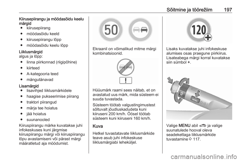 OPEL ZAFIRA C 2017.25  Omaniku käsiraamat (in Estonian) Sõitmine ja töörežiim197Kiirusepiirangu ja möödasõidu keelu
märgid ● kiirusepiirang
● möödasõidu keeld
● kiirusepiirangu lõpp
● möödasõidu keelu lõppLiiklusmärgid
algus ja lõ