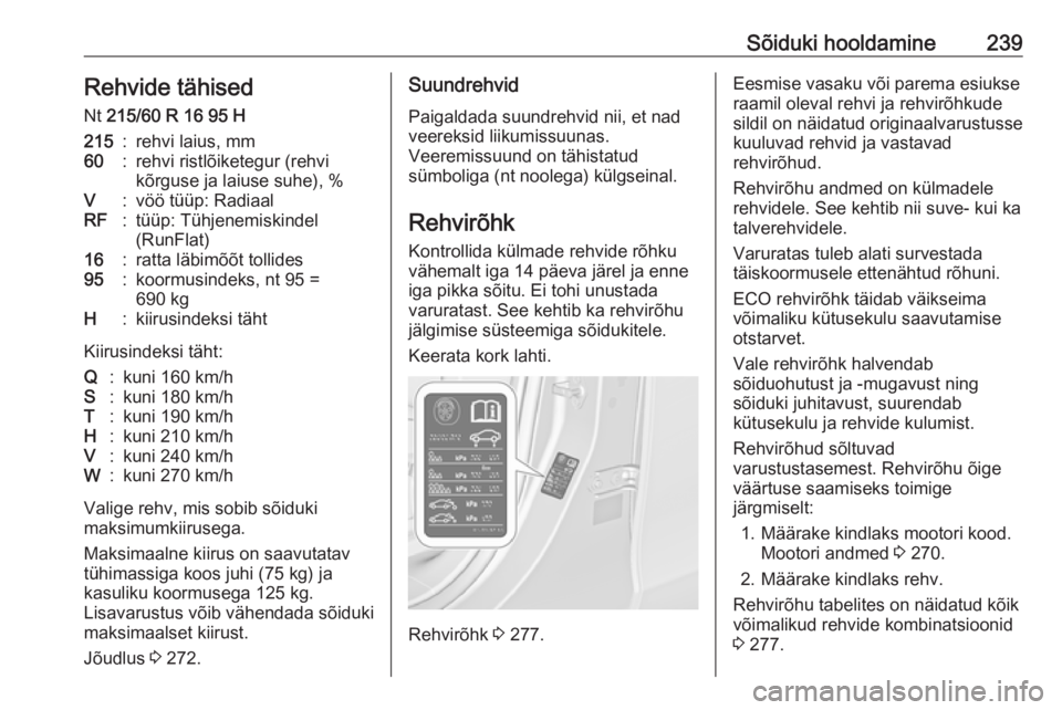 OPEL ZAFIRA C 2017.25 Omaniku käsiraamat (in Estonian) Sõiduki hooldamine239Rehvide tähised
Nt 215/60 R 16 95 H215:rehvi laius, mm60:rehvi ristlõiketegur (rehvi
kõrguse ja laiuse suhe), %V:vöö tüüp: RadiaalRF:tüüp: Tühjenemiskindel
(RunFlat)16 OPEL ZAFIRA C 2017.25 Omaniku käsiraamat (in Estonian) Sõiduki hooldamine239Rehvide tähised
Nt 215/60 R 16 95 H215:rehvi laius, mm60:rehvi ristlõiketegur (rehvi
kõrguse ja laiuse suhe), %V:vöö tüüp: RadiaalRF:tüüp: Tühjenemiskindel
(RunFlat)16