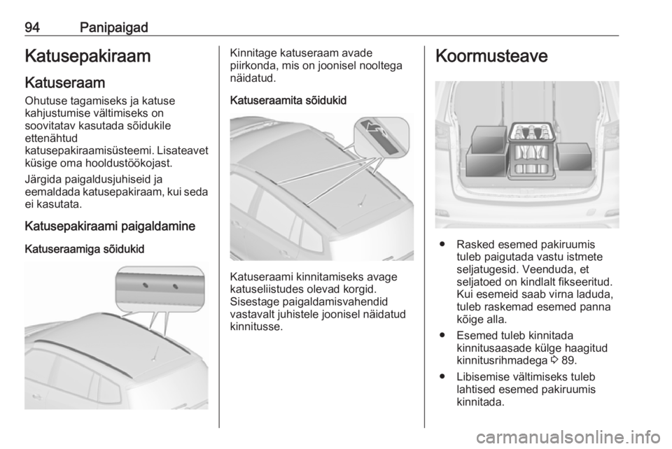 OPEL ZAFIRA C 2017.25  Omaniku käsiraamat (in Estonian) 94PanipaigadKatusepakiraamKatuseraam
Ohutuse tagamiseks ja katuse
kahjustumise vältimiseks on
soovitatav kasutada sõidukile
ettenähtud
katusepakiraamisüsteemi. Lisateavet
küsige oma hooldustöök