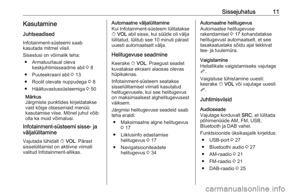 OPEL ZAFIRA C 2017.5  Infotainment-süsteemi juhend (in Estonian) Sissejuhatus11Kasutamine
Juhtseadised
Infotainment-süsteemi saab
kasutada mitmel viisil.
Sisestusi on võimalik teha: ● Armatuurlaual oleva keskjuhtimisseadme abil  3 8
● Puuteekraani abil  3 13
