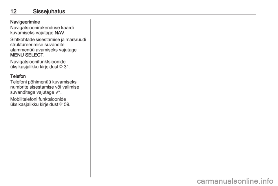 OPEL ZAFIRA C 2017.5  Infotainment-süsteemi juhend (in Estonian) 12SissejuhatusNavigeerimine
Navigatsioonirakenduse kaardi
kuvamiseks vajutage  NAV.
Sihtkohtade sisestamise ja marsruudi
struktureerimise suvandite
alammenüü avamiseks vajutage
MENU SELECT .
Navigat