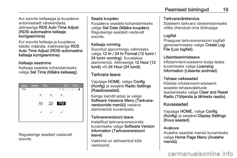 OPEL ZAFIRA C 2017.5  Infotainment-süsteemi juhend (in Estonian) Peamised toimingud19Kui soovite kellaaega ja kuupäeva
automaatselt värskendada,
aktiveerige  RDS Auto Time Adjust
(RDSi automaatne kellaaja
korrigeerimine) .
Kui soovite kellaaja ja kuupäeva käsit