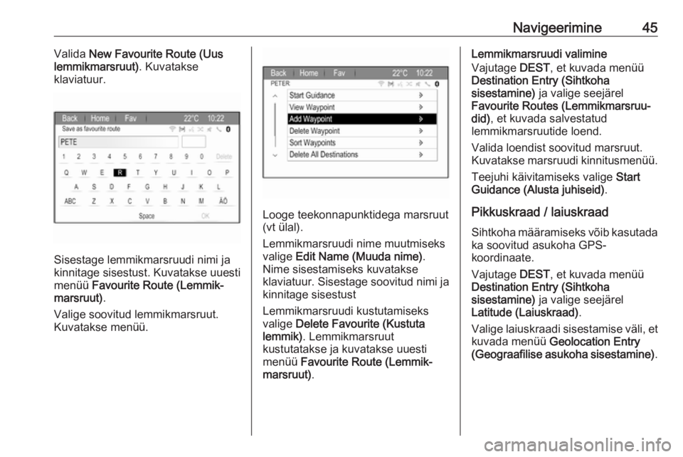 OPEL ZAFIRA C 2017.5  Infotainment-süsteemi juhend (in Estonian) Navigeerimine45Valida New Favourite Route (Uus
lemmikmarsruut) . Kuvatakse
klaviatuur.
Sisestage lemmikmarsruudi nimi ja
kinnitage sisestust. Kuvatakse uuesti
menüü  Favourite Route (Lemmik‐
marsr