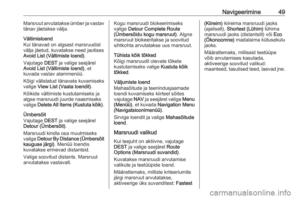 OPEL ZAFIRA C 2017.5  Infotainment-süsteemi juhend (in Estonian) Navigeerimine49Marsruut arvutatakse ümber ja vastav
tänav jäetakse välja.
Vältimisloend
Kui tänavad on algsest marsruudist
välja jäetud, kuvatakse need jaotises
Avoid List (Vältimiste loend) 