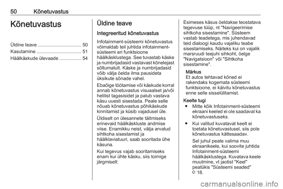 OPEL ZAFIRA C 2017.5  Infotainment-süsteemi juhend (in Estonian) 50KõnetuvastusKõnetuvastusÜldine teave................................. 50
Kasutamine .................................. 51
Häälkäskude ülevaade ................54Üldine teave
Integreeritud k�