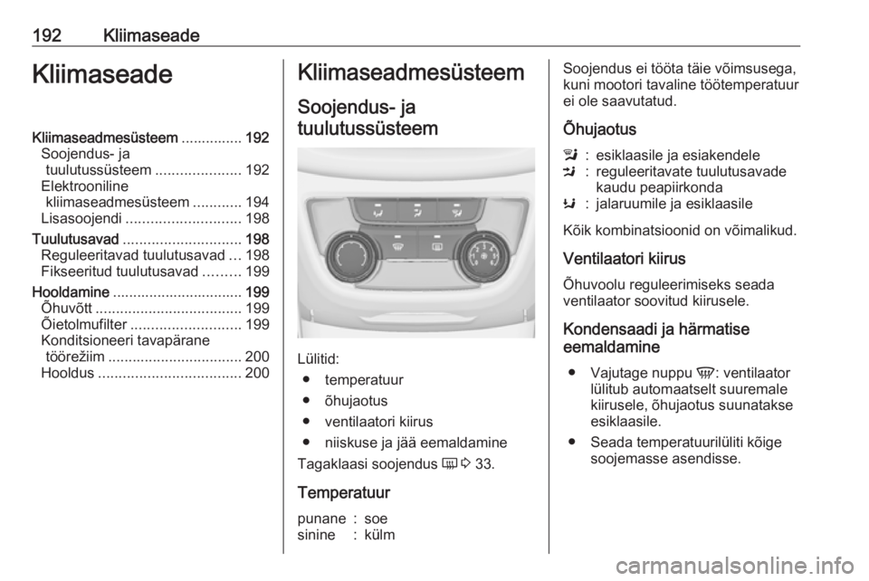 OPEL ZAFIRA C 2018 Omaniku käsiraamat (in Estonian) 192KliimaseadeKliimaseadeKliimaseadmesüsteem...............192
Soojendus- ja tuulutussüsteem .....................192
Elektrooniline kliimaseadmesüsteem ............194
Lisasoojendi ............... OPEL ZAFIRA C 2018 Omaniku käsiraamat (in Estonian) 192KliimaseadeKliimaseadeKliimaseadmesüsteem...............192
Soojendus- ja tuulutussüsteem .....................192
Elektrooniline kliimaseadmesüsteem ............194
Lisasoojendi ...............