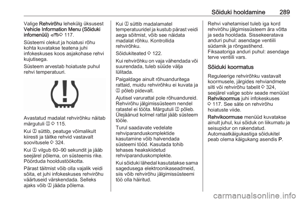 OPEL ZAFIRA C 2018 Omaniku käsiraamat (in Estonian) Sõiduki hooldamine289Valige Rehvirõhu lehekülg üksusest
Vehicle Information Menu (Sõiduki
infomenüü) ? 3 117.
Süsteemi olekut ja hoiatusi rõhu
kohta kuvatakse teatena juhi
infokeskuses koos OPEL ZAFIRA C 2018 Omaniku käsiraamat (in Estonian) Sõiduki hooldamine289Valige Rehvirõhu lehekülg üksusest
Vehicle Information Menu (Sõiduki
infomenüü) ? 3 117.
Süsteemi olekut ja hoiatusi rõhu
kohta kuvatakse teatena juhi
infokeskuses koos