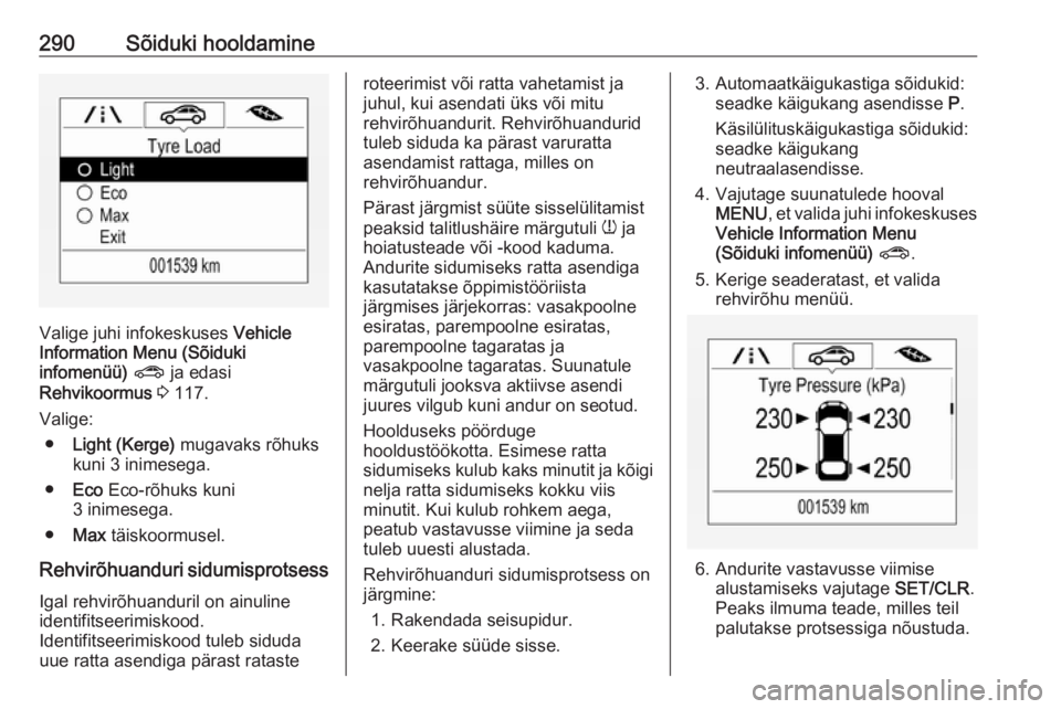 OPEL ZAFIRA C 2018 Omaniku käsiraamat (in Estonian) 290Sõiduki hooldamine
Valige juhi infokeskuses Vehicle
Information Menu (Sõiduki
infomenüü) ? ja edasi
Rehvikoormus 3 117.
Valige: ● Light (Kerge) mugavaks rõhuks
kuni 3 inimesega.
● Eco OPEL ZAFIRA C 2018 Omaniku käsiraamat (in Estonian) 290Sõiduki hooldamine
Valige juhi infokeskuses Vehicle
Information Menu (Sõiduki
infomenüü) ? ja edasi
Rehvikoormus 3 117.
Valige: ● Light (Kerge) mugavaks rõhuks
kuni 3 inimesega.
● Eco