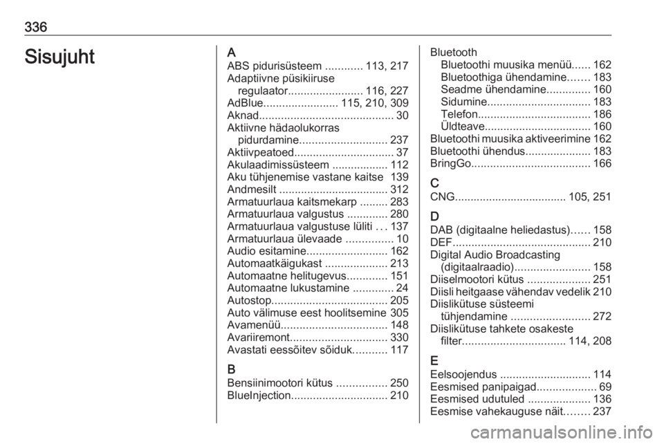 OPEL ZAFIRA C 2018 Omaniku käsiraamat (in Estonian) 336SisujuhtAABS pidurisüsteem ............113, 217
Adaptiivne püsikiiruse regulaator ........................ 116, 227
AdBlue ........................ 115, 210, 309
Aknad .......................... OPEL ZAFIRA C 2018 Omaniku käsiraamat (in Estonian) 336SisujuhtAABS pidurisüsteem ............113, 217
Adaptiivne püsikiiruse regulaator ........................ 116, 227
AdBlue ........................ 115, 210, 309
Aknad ..........................