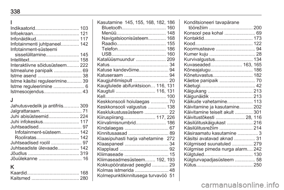 OPEL ZAFIRA C 2018 Omaniku käsiraamat (in Estonian) 338I
Indikaatorid ................................. 103
Infoekraan................................... 121
Infonäidikud ................................ 117
Infotainmenti juhtpaneel .............142
I OPEL ZAFIRA C 2018 Omaniku käsiraamat (in Estonian) 338I
Indikaatorid ................................. 103
Infoekraan................................... 121
Infonäidikud ................................ 117
Infotainmenti juhtpaneel .............142
I