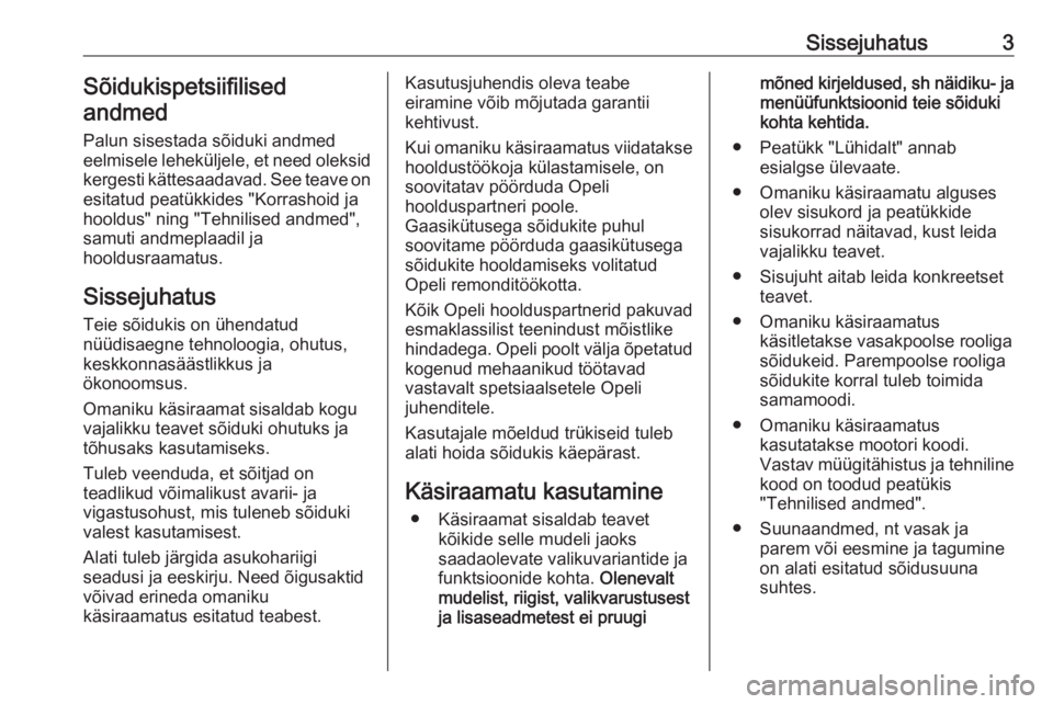 OPEL ZAFIRA C 2018  Omaniku käsiraamat (in Estonian) Sissejuhatus3Sõidukispetsiifilised
andmed
Palun sisestada sõiduki andmed
eelmisele leheküljele, et need oleksid
kergesti kättesaadavad. See teave on
esitatud peatükkides "Korrashoid ja
hooldu