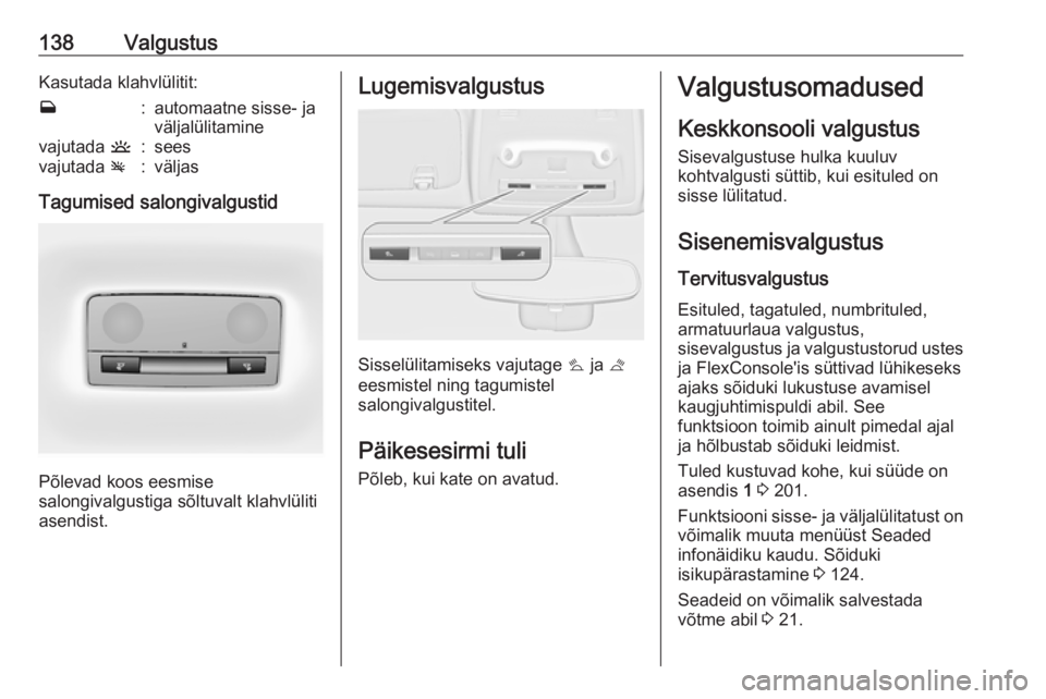 OPEL ZAFIRA C 2018.5 Omaniku käsiraamat (in Estonian) 138ValgustusKasutada klahvlülitit:w:automaatne sisse- ja
väljalülitaminevajutada u:seesvajutada v:väljas
Tagumised salongivalgustid
Põlevad koos eesmise
salongivalgustiga sõltuvalt klahvlüliti OPEL ZAFIRA C 2018.5 Omaniku käsiraamat (in Estonian) 138ValgustusKasutada klahvlülitit:w:automaatne sisse- ja
väljalülitaminevajutada u:seesvajutada v:väljas
Tagumised salongivalgustid
Põlevad koos eesmise
salongivalgustiga sõltuvalt klahvlüliti