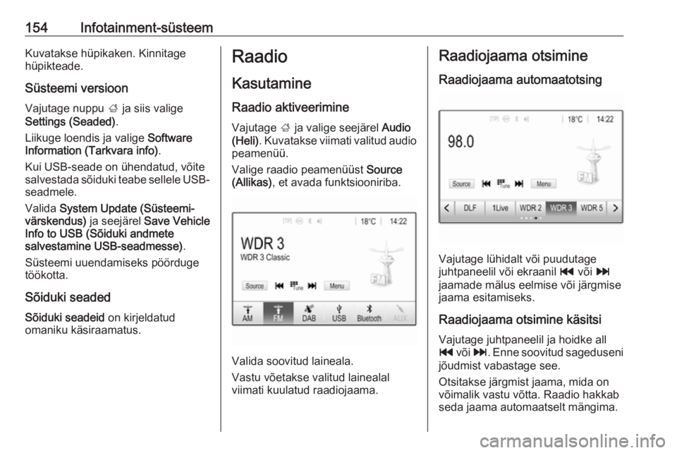 OPEL ZAFIRA C 2018.5  Omaniku käsiraamat (in Estonian) 154Infotainment-süsteemKuvatakse hüpikaken. Kinnitagehüpikteade.
Süsteemi versioon
Vajutage nuppu  ; ja siis valige
Settings (Seaded) .
Liikuge loendis ja valige  Software
Information (Tarkvara in
