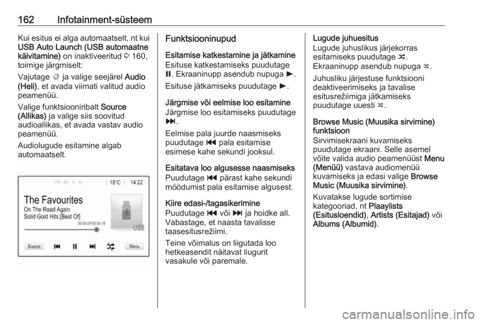 OPEL ZAFIRA C 2018.5  Omaniku käsiraamat (in Estonian) 162Infotainment-süsteemKui esitus ei alga automaatselt, nt kuiUSB Auto Launch (USB automaatne
käivitamine)  on inaktiveeritud  3 160,
toimige järgmiselt:
Vajutage  ; ja valige seejärel  Audio
(Hel