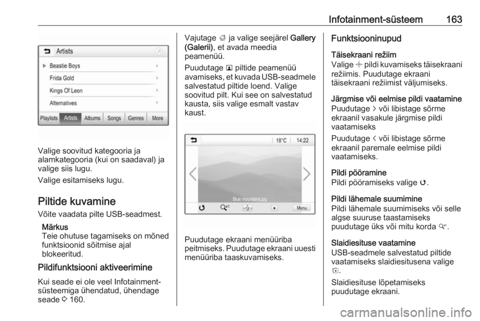 OPEL ZAFIRA C 2018.5  Omaniku käsiraamat (in Estonian) Infotainment-süsteem163
Valige soovitud kategooria ja
alamkategooria (kui on saadaval) ja
valige siis lugu.
Valige esitamiseks lugu.
Piltide kuvamine Võite vaadata pilte USB-seadmest.
Märkus
Teie o