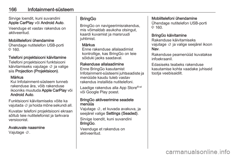 OPEL ZAFIRA C 2018.5  Omaniku käsiraamat (in Estonian) 166Infotainment-süsteemSirvige loendit, kuni suvandini
Apple CarPlay  või Android Auto .
Veenduge et vastav rakendus on aktiveeritud.
Mobiiltelefoni ühendamine
Ühendage nutitelefon USB-porti
3  16