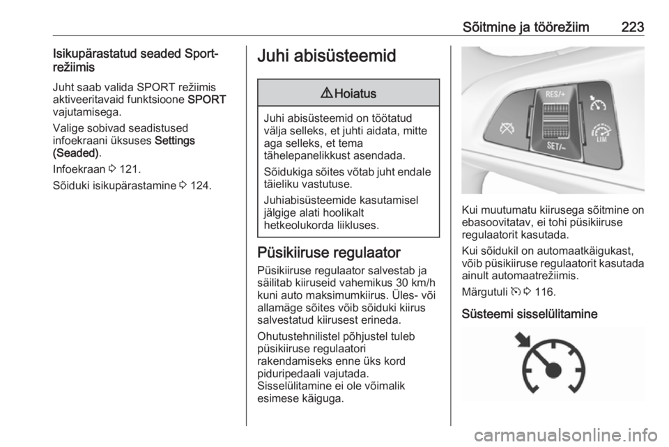 OPEL ZAFIRA C 2018.5  Omaniku käsiraamat (in Estonian) Sõitmine ja töörežiim223Isikupärastatud seaded Sport-
režiimis
Juht saab valida SPORT režiimisaktiveeritavaid funktsioone  SPORT
vajutamisega.
Valige sobivad seadistused
infoekraani üksuses  S