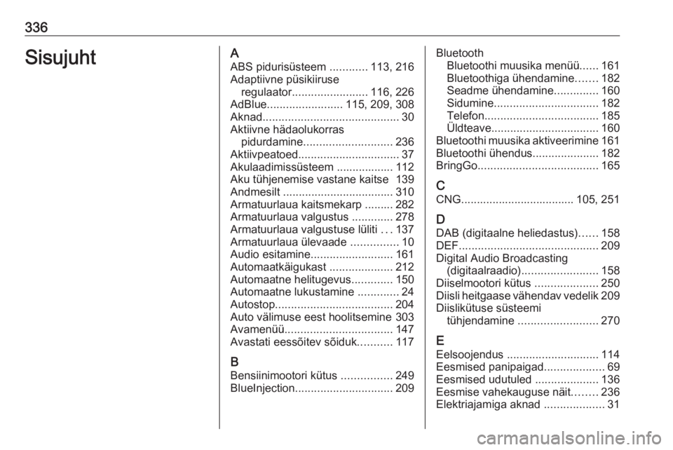 OPEL ZAFIRA C 2018.5  Omaniku käsiraamat (in Estonian) 336SisujuhtAABS pidurisüsteem  ............113, 216
Adaptiivne püsikiiruse regulaator ........................ 116, 226
AdBlue ........................ 115, 209, 308
Aknad ..........................