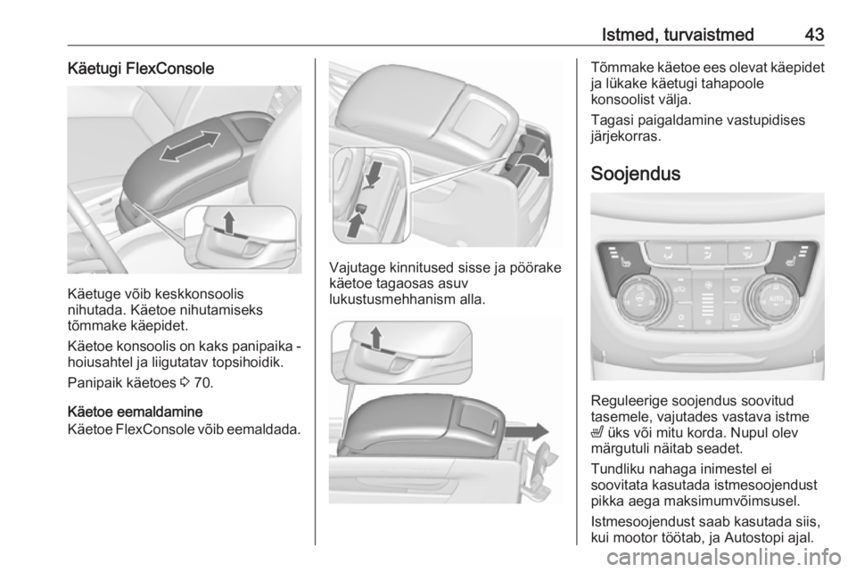OPEL ZAFIRA C 2018.5 Omaniku käsiraamat (in Estonian) Istmed, turvaistmed43Käetugi FlexConsole
Käetuge võib keskkonsoolis
nihutada. Käetoe nihutamiseks
tõmmake käepidet.
Käetoe konsoolis on kaks panipaika -
hoiusahtel ja liigutatav topsihoidik.
Pa OPEL ZAFIRA C 2018.5 Omaniku käsiraamat (in Estonian) Istmed, turvaistmed43Käetugi FlexConsole
Käetuge võib keskkonsoolis
nihutada. Käetoe nihutamiseks
tõmmake käepidet.
Käetoe konsoolis on kaks panipaika -
hoiusahtel ja liigutatav topsihoidik.
Pa