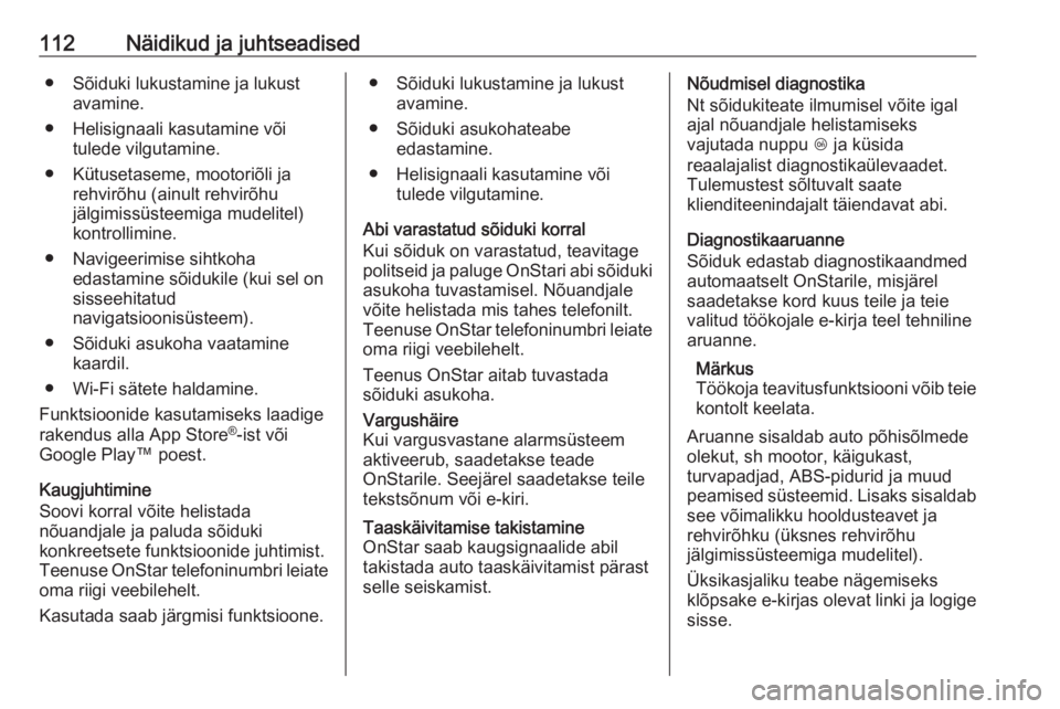 OPEL ZAFIRA C 2019  Omaniku käsiraamat (in Estonian) 112Näidikud ja juhtseadised● Sõiduki lukustamine ja lukustavamine.
● Helisignaali kasutamine või tulede vilgutamine.
● Kütusetaseme, mootoriõli ja rehvirõhu (ainult rehvirõhu
jälgimissü