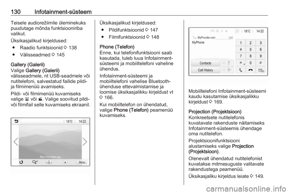 OPEL ZAFIRA C 2019  Omaniku käsiraamat (in Estonian) 130Infotainment-süsteemTeisele audiorežiimile üleminekuks
puudutage mõnda funktsiooniriba
valikut.
Üksikasjalikud kirjeldused: ● Raadio funktsioonid  3 138
● Välisseadmed  3 145
Gallery (Gal