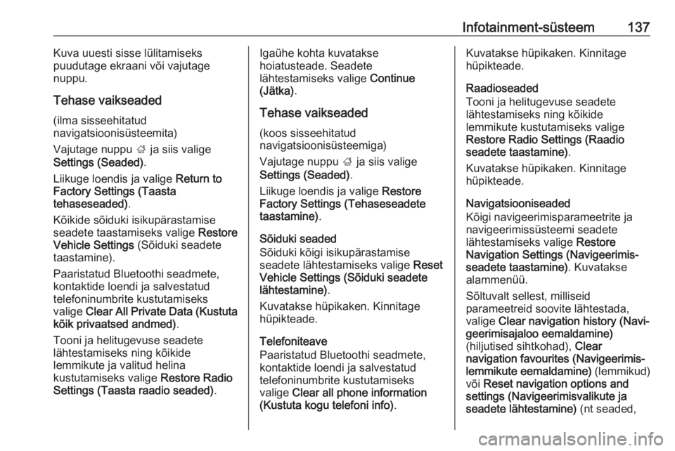 OPEL ZAFIRA C 2019  Omaniku käsiraamat (in Estonian) Infotainment-süsteem137Kuva uuesti sisse lülitamiseks
puudutage ekraani või vajutage
nuppu.
Tehase vaikseaded (ilma sisseehitatud
navigatsioonisüsteemita)
Vajutage nuppu  ; ja siis valige
Settings