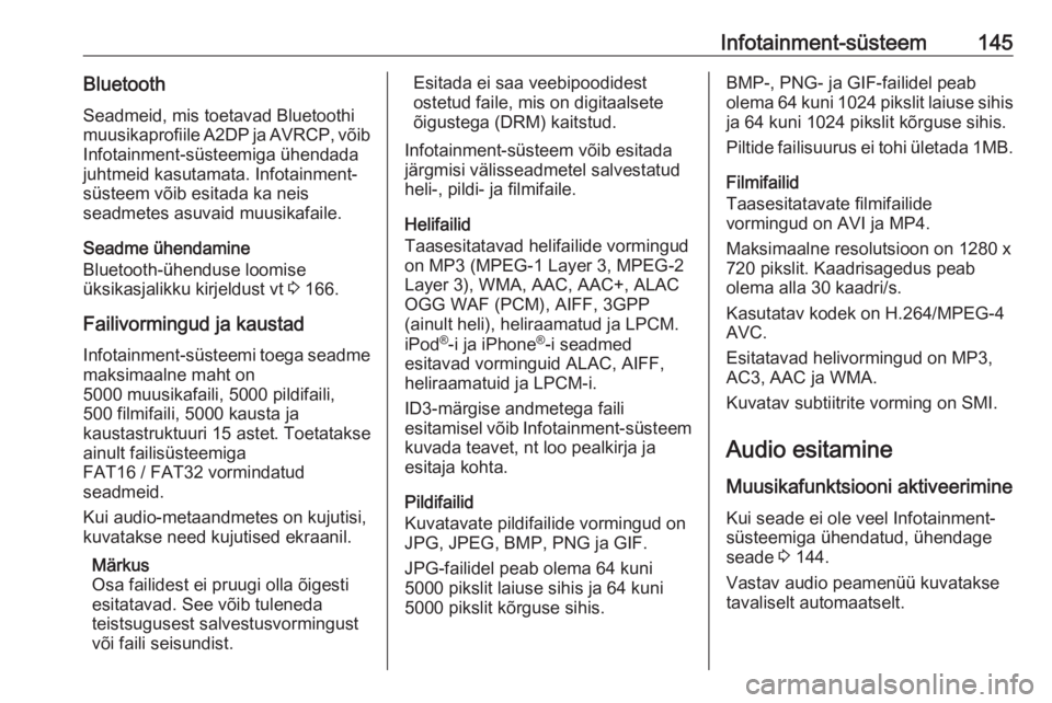 OPEL ZAFIRA C 2019  Omaniku käsiraamat (in Estonian) Infotainment-süsteem145BluetoothSeadmeid, mis toetavad Bluetoothi
muusikaprofiile A2DP ja AVRCP, võib
Infotainment-süsteemiga ühendada
juhtmeid kasutamata. Infotainment-
süsteem võib esitada ka 