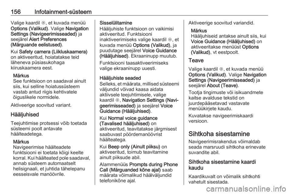 OPEL ZAFIRA C 2019  Omaniku käsiraamat (in Estonian) 156Infotainment-süsteemValige kaardil L, et kuvada menüü
Options (Valikud) . Valige Navigation
Settings (Navigeerimisseaded)  ja
seejärel  Alert Preferences
(Märguande eelistused) .
Kui  Safety c