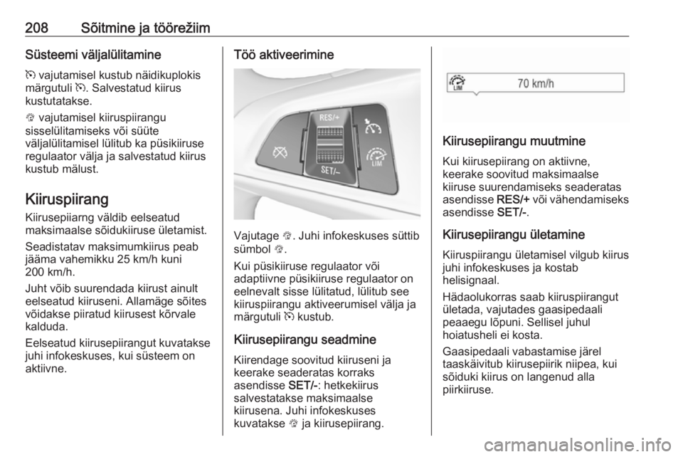 OPEL ZAFIRA C 2019 Omaniku käsiraamat (in Estonian) 208Sõitmine ja töörežiimSüsteemi väljalülitamine
m vajutamisel kustub näidikuplokis
märgutuli m. Salvestatud kiirus
kustutatakse.
L vajutamisel kiiruspiirangu
sisselülitamiseks või süü OPEL ZAFIRA C 2019 Omaniku käsiraamat (in Estonian) 208Sõitmine ja töörežiimSüsteemi väljalülitamine
m vajutamisel kustub näidikuplokis
märgutuli m. Salvestatud kiirus
kustutatakse.
L vajutamisel kiiruspiirangu
sisselülitamiseks või süü