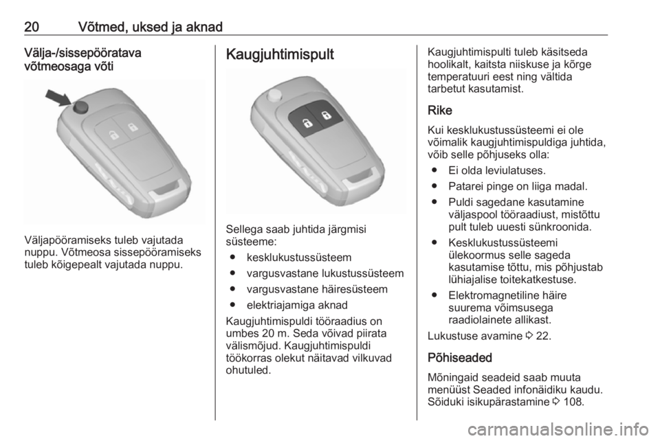 OPEL ZAFIRA C 2019  Omaniku käsiraamat (in Estonian) 20Võtmed, uksed ja aknadVälja-/sissepööratava
võtmeosaga võti
Väljapööramiseks tuleb vajutada
nuppu. Võtmeosa sissepööramiseks
tuleb kõigepealt vajutada nuppu.
Kaugjuhtimispult
Sellega sa