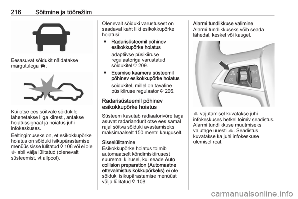 OPEL ZAFIRA C 2019  Omaniku käsiraamat (in Estonian) 216Sõitmine ja töörežiim
Eesasuvat sõidukit näidatakse
märgutulega  A.
Kui otse ees sõitvale sõidukile
lähenetakse liiga kiiresti, antakse
hoiatussignaal ja hoiatus juhi
infokeskuses.
Eeltin