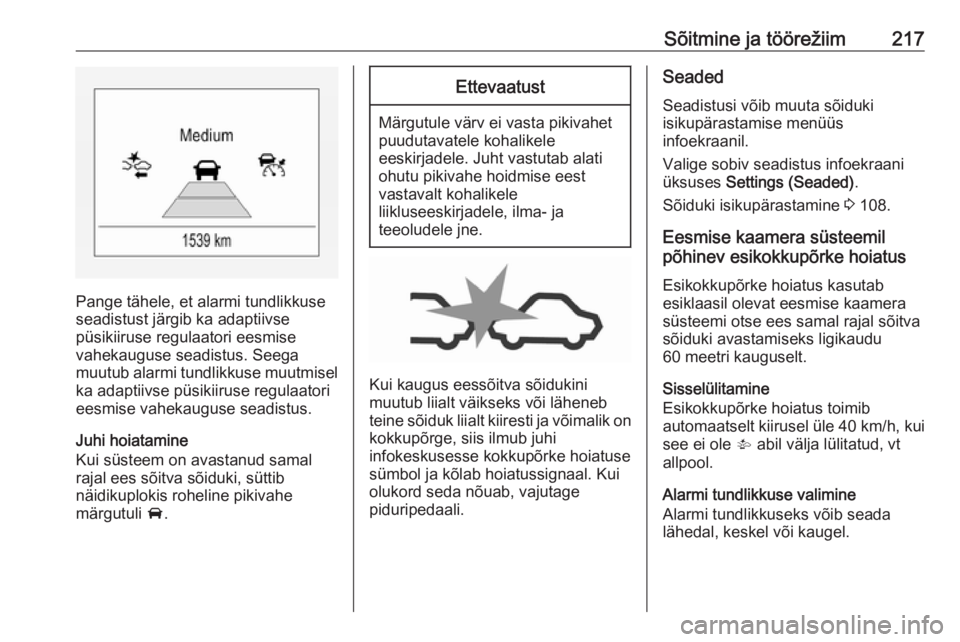 OPEL ZAFIRA C 2019  Omaniku käsiraamat (in Estonian) Sõitmine ja töörežiim217
Pange tähele, et alarmi tundlikkuse
seadistust järgib ka adaptiivse
püsikiiruse regulaatori eesmise
vahekauguse seadistus. Seega
muutub alarmi tundlikkuse muutmisel
ka 