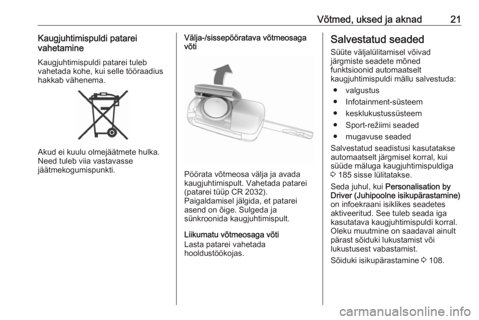 OPEL ZAFIRA C 2019  Omaniku käsiraamat (in Estonian) Võtmed, uksed ja aknad21Kaugjuhtimispuldi patarei
vahetamine
Kaugjuhtimispuldi patarei tuleb
vahetada kohe, kui selle tööraadius
hakkab vähenema.
Akud ei kuulu olmejäätmete hulka.
Need tuleb vii