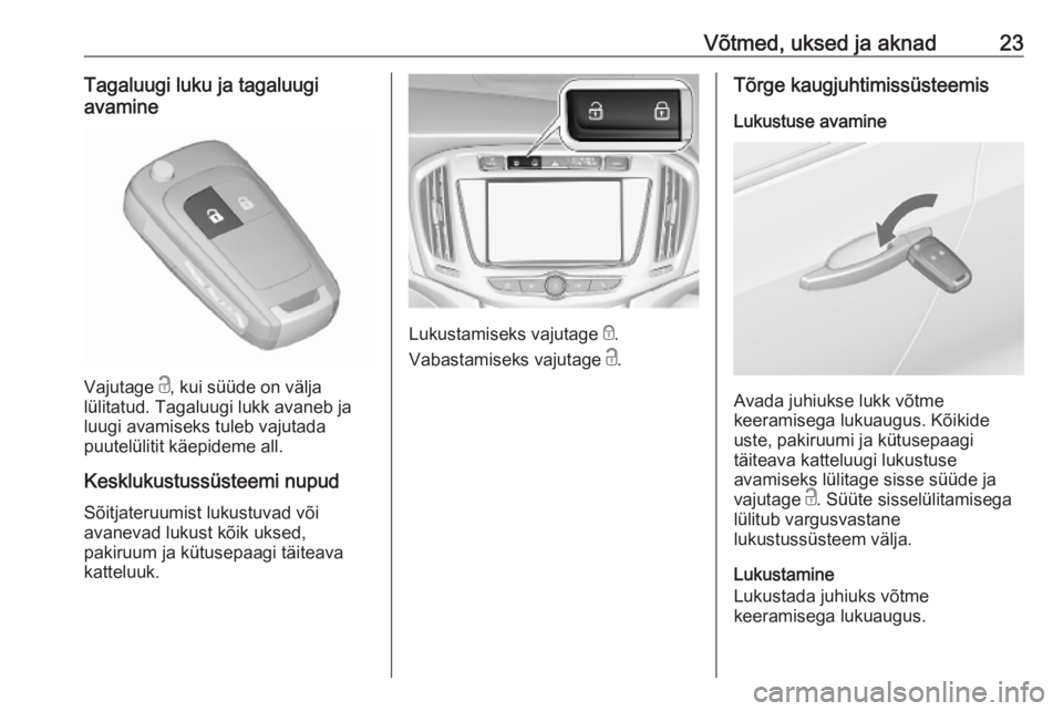 OPEL ZAFIRA C 2019  Omaniku käsiraamat (in Estonian) Võtmed, uksed ja aknad23Tagaluugi luku ja tagaluugi
avamine
Vajutage  c, kui süüde on välja
lülitatud. Tagaluugi lukk avaneb ja
luugi avamiseks tuleb vajutada
puutelülitit käepideme all.
Kesklu