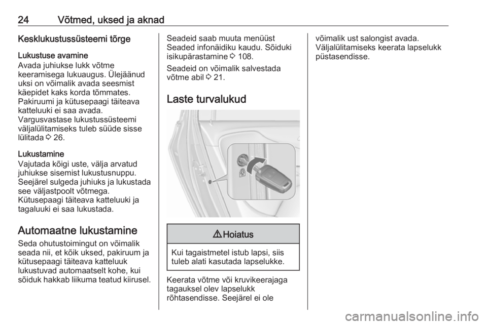 OPEL ZAFIRA C 2019  Omaniku käsiraamat (in Estonian) 24Võtmed, uksed ja aknadKesklukustussüsteemi tõrgeLukustuse avamine
Avada juhiukse lukk võtme
keeramisega lukuaugus. Ülejäänud
uksi on võimalik avada seesmist
käepidet kaks korda tõmmates.
P