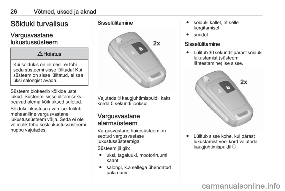 OPEL ZAFIRA C 2019  Omaniku käsiraamat (in Estonian) 26Võtmed, uksed ja aknadSõiduki turvalisus
Vargusvastane
lukustussüsteem9 Hoiatus
Kui sõidukis on inimesi, ei tohi
seda süsteemi sisse lülitada! Kui süsteem on sisse lülitatud, ei saauksi salo