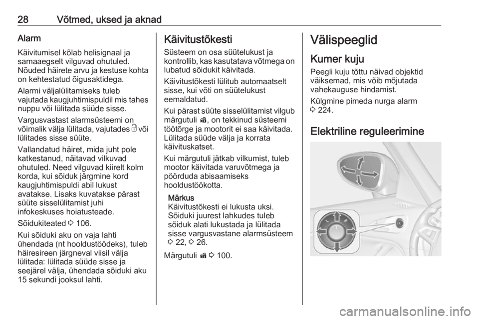 OPEL ZAFIRA C 2019  Omaniku käsiraamat (in Estonian) 28Võtmed, uksed ja aknadAlarmKäivitumisel kõlab helisignaal ja
samaaegselt vilguvad ohutuled.
Nõuded häirete arvu ja kestuse kohta
on kehtestatud õigusaktidega.
Alarmi väljalülitamiseks tuleb
