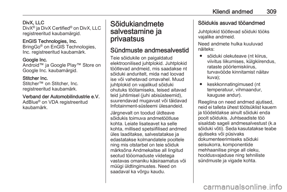 OPEL ZAFIRA C 2019  Omaniku käsiraamat (in Estonian) Kliendi andmed309DivX, LLC
DivX ®
 ja DivX Certified ®
 on DivX, LLC
registreeritud kaubamärgid.EnGIS Technologies, Inc.
BringGo ®
 on EnGIS Technologies,
Inc. registreeritud kaubamärk.Google Inc