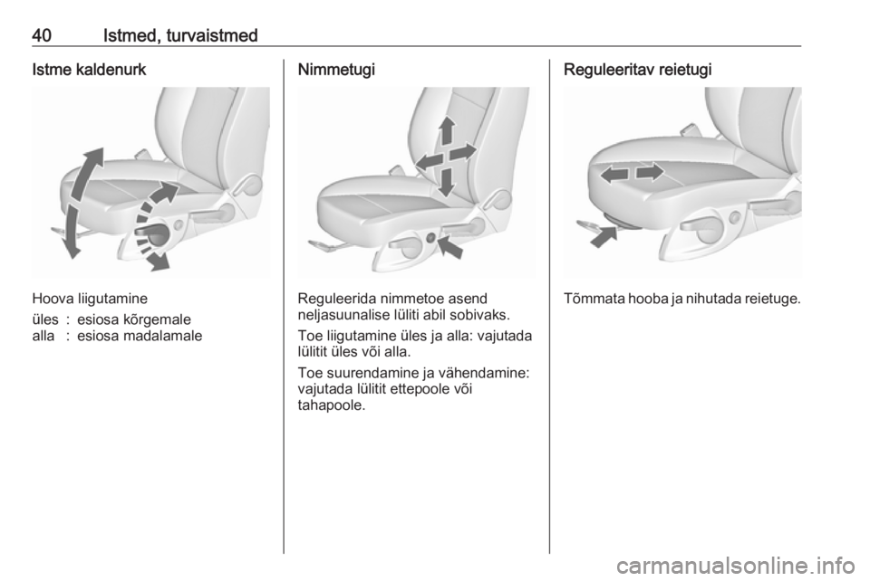 OPEL ZAFIRA C 2019  Omaniku käsiraamat (in Estonian) 40Istmed, turvaistmedIstme kaldenurk
Hoova liigutamine
üles:esiosa kõrgemalealla:esiosa madalamaleNimmetugi
Reguleerida nimmetoe asend
neljasuunalise lüliti abil sobivaks.
Toe liigutamine üles ja 