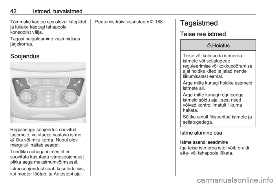 OPEL ZAFIRA C 2019  Omaniku käsiraamat (in Estonian) 42Istmed, turvaistmedTõmmake käetoe ees olevat käepidetja lükake käetugi tahapoole
konsoolist välja.
Tagasi paigaldamine vastupidises
järjekorras.
Soojendus
Reguleerige soojendus soovitud
tasem