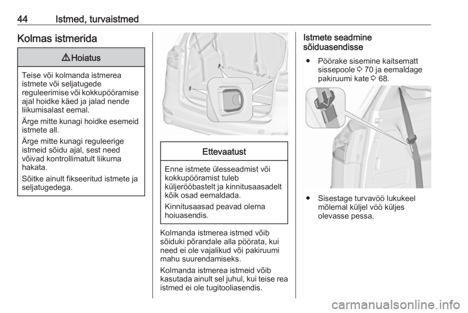 OPEL ZAFIRA C 2019  Omaniku käsiraamat (in Estonian) 44Istmed, turvaistmedKolmas istmerida9Hoiatus
Teise või kolmanda istmerea
istmete või seljatugede
reguleerimise või kokkupööramise ajal hoidke käed ja jalad nende
liikumisalast eemal.
Ärge mitt