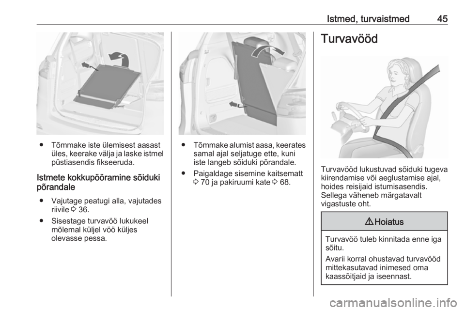 OPEL ZAFIRA C 2019  Omaniku käsiraamat (in Estonian) Istmed, turvaistmed45
● Tõmmake iste ülemisest aasastüles, keerake välja ja laske istmel
püstiasendis fikseeruda.
Istmete kokkupööramine sõiduki
põrandale
● Vajutage peatugi alla, vajutad
