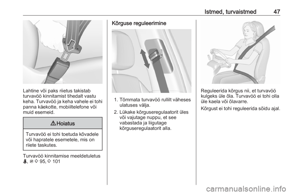 OPEL ZAFIRA C 2019  Omaniku käsiraamat (in Estonian) Istmed, turvaistmed47
Lahtine või paks riietus takistab
turvavöö kinnitamist tihedalt vastu
keha. Turvavöö ja keha vahele ei tohi
panna käekotte, mobiiltelefone või
muid esemeid.
9 Hoiatus
Turv