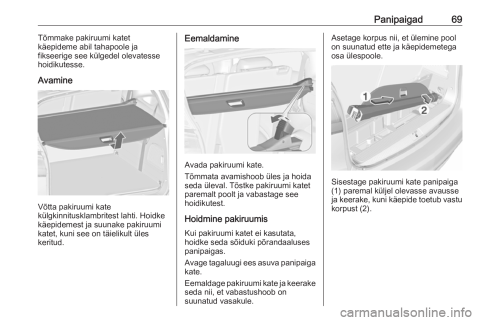 OPEL ZAFIRA C 2019  Omaniku käsiraamat (in Estonian) Panipaigad69Tõmmake pakiruumi katet
käepideme abil tahapoole ja
fikseerige see külgedel olevatesse hoidikutesse.
Avamine
Võtta pakiruumi kate
külgkinnitusklambritest lahti. Hoidke käepidemest ja